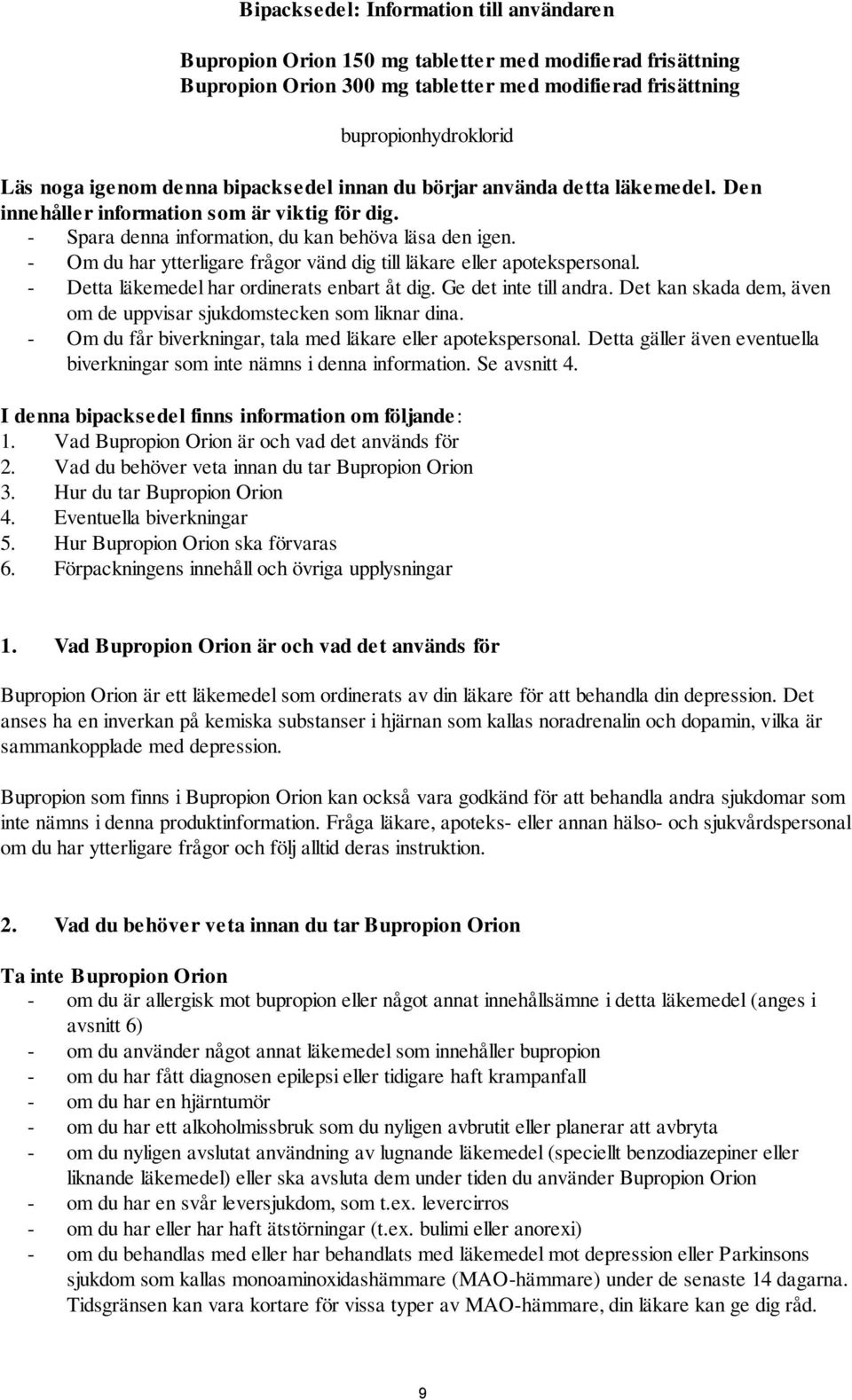 - Om du har ytterligare frågor vänd dig till läkare eller apotekspersonal. - Detta läkemedel har ordinerats enbart åt dig. Ge det inte till andra.
