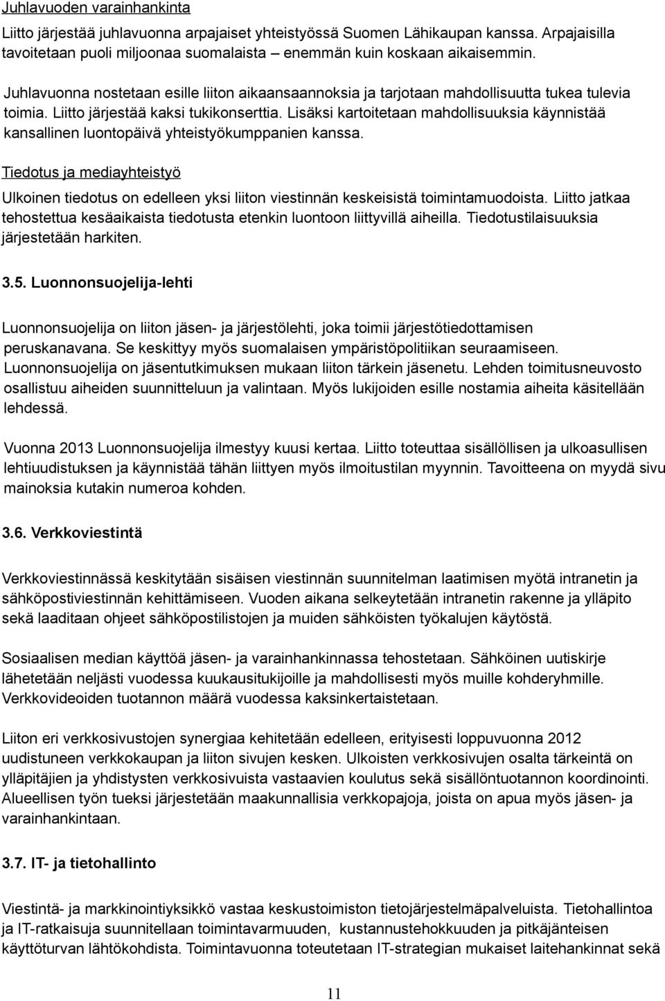 Lisäksi kartoitetaan mahdollisuuksia käynnistää kansallinen luontopäivä yhteistyökumppanien kanssa.