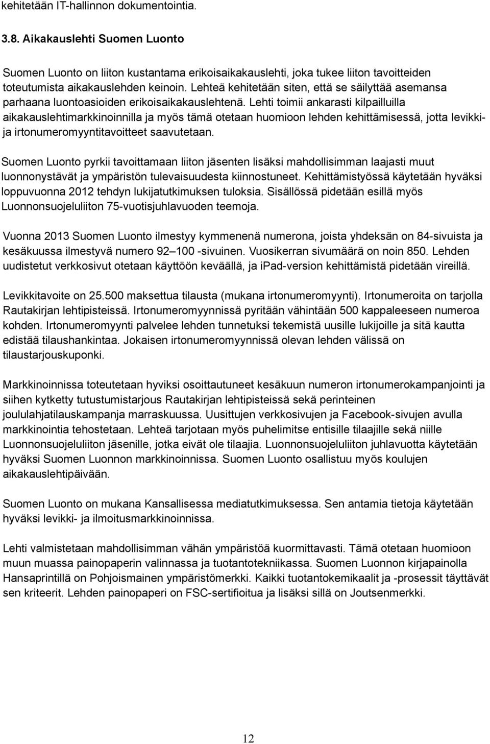 Lehti toimii ankarasti kilpailluilla aikakauslehtimarkkinoinnilla ja myös tämä otetaan huomioon lehden kehittämisessä, jotta levikkija irtonumeromyyntitavoitteet saavutetaan.