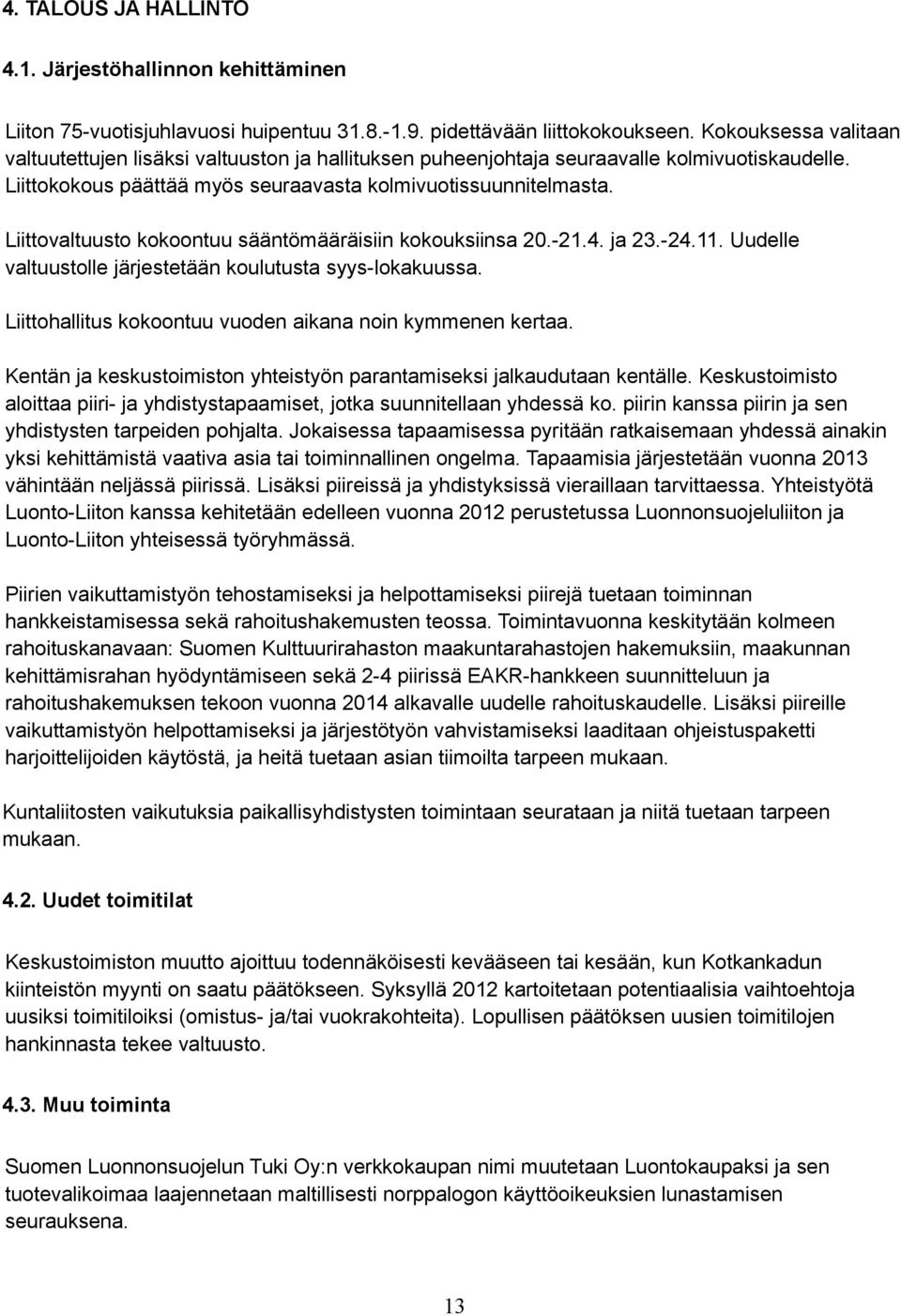 Liittovaltuusto kokoontuu sääntömääräisiin kokouksiinsa 20.-21.4. ja 23.-24.11. Uudelle valtuustolle järjestetään koulutusta syys-lokakuussa.