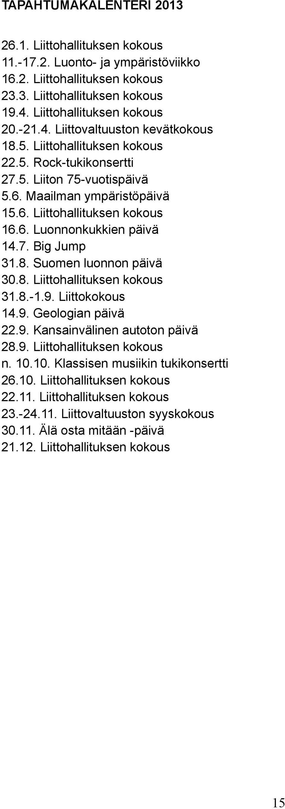 Suomen luonnon päivä 30.8. Liittohallituksen kokous 31.8.-1.9. Liittokokous 14.9. Geologian päivä 22.9. Kansainvälinen autoton päivä 28.9. Liittohallituksen kokous n. 10.