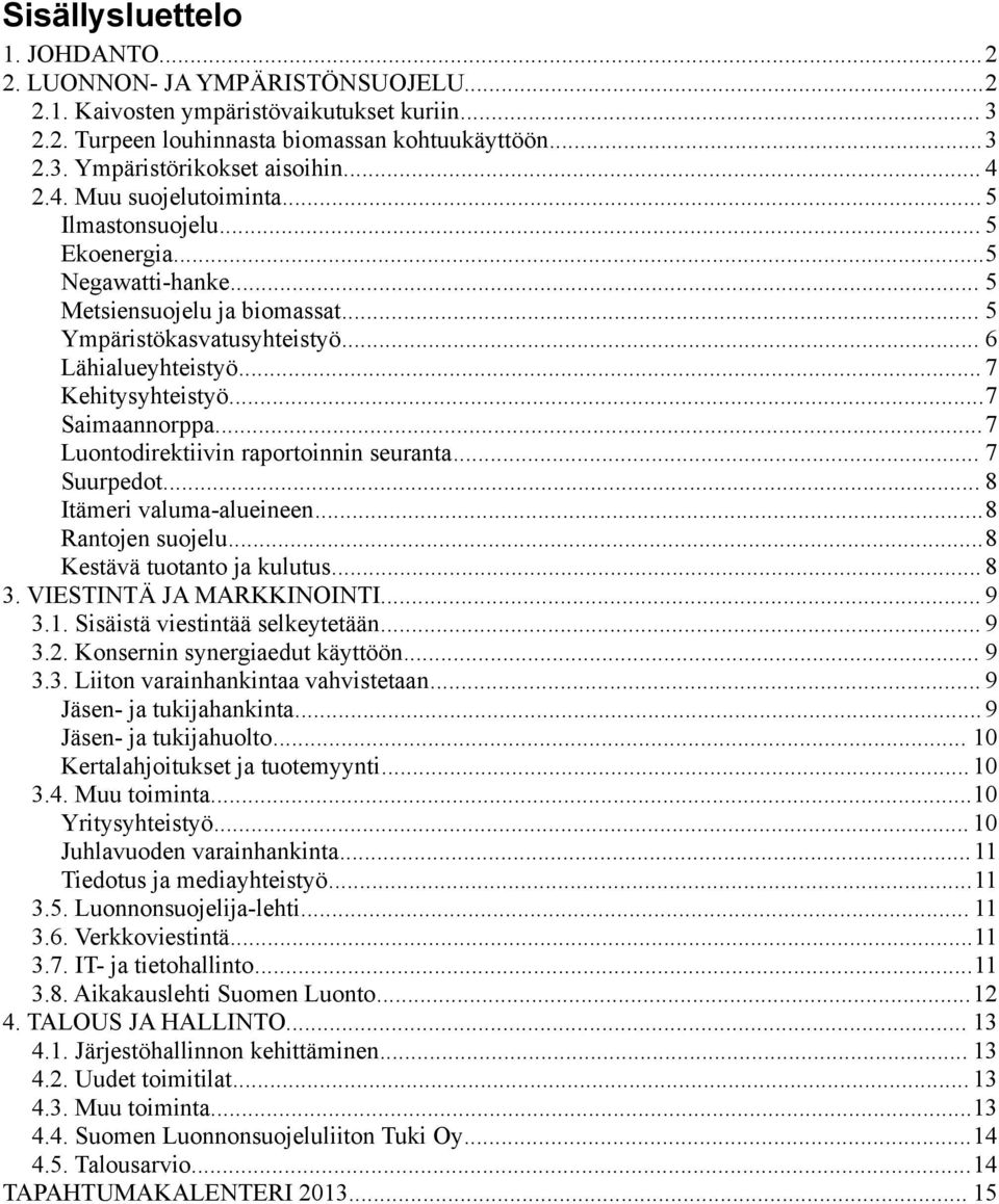 ..7 Saimaannorppa...7 Luontodirektiivin raportoinnin seuranta... 7 Suurpedot... 8 Itämeri valuma-alueineen...8 Rantojen suojelu...8 Kestävä tuotanto ja kulutus... 8 3. VIESTINTÄ JA MARKKINOINTI... 9 3.