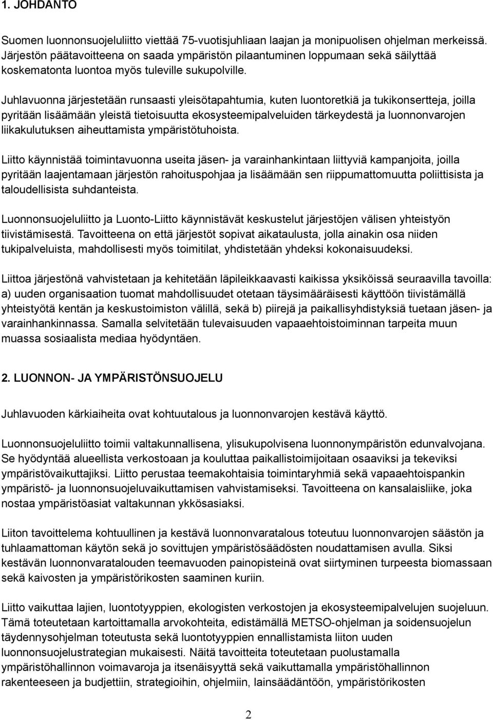 Juhlavuonna järjestetään runsaasti yleisötapahtumia, kuten luontoretkiä ja tukikonsertteja, joilla pyritään lisäämään yleistä tietoisuutta ekosysteemipalveluiden tärkeydestä ja luonnonvarojen