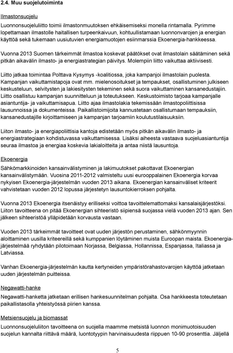 Vuonna 2013 Suomen tärkeimmät ilmastoa koskevat päätökset ovat ilmastolain säätäminen sekä pitkän aikavälin ilmasto- ja energiastrategian päivitys. Molempiin liitto vaikuttaa aktiivisesti.