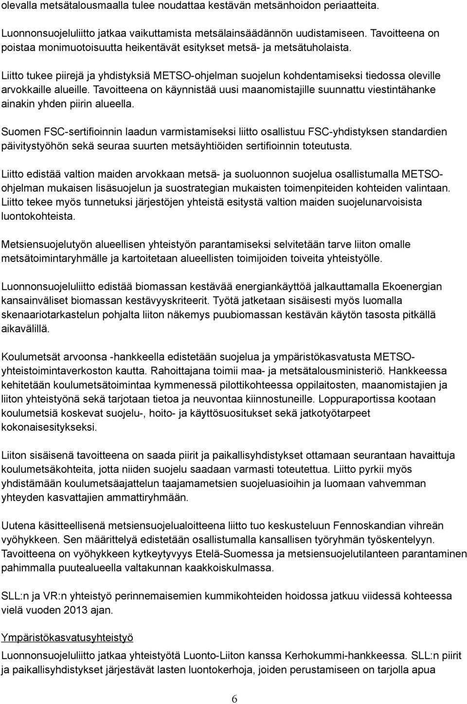 Liitto tukee piirejä ja yhdistyksiä METSO-ohjelman suojelun kohdentamiseksi tiedossa oleville arvokkaille alueille.