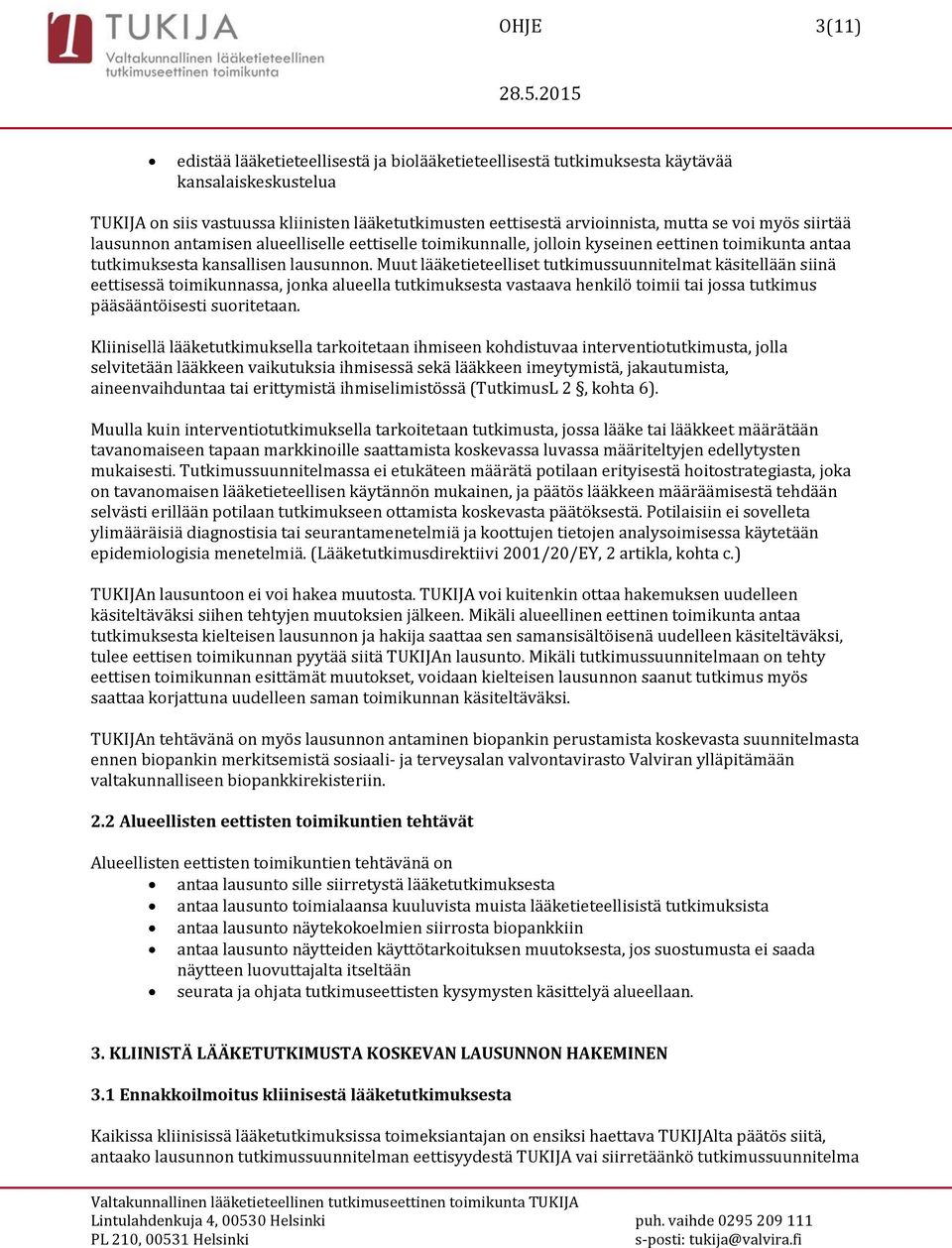 Muut lääketieteelliset tutkimussuunnitelmat käsitellään siinä eettisessä toimikunnassa, jonka alueella tutkimuksesta vastaava henkilö toimii tai jossa tutkimus pääsääntöisesti suoritetaan.