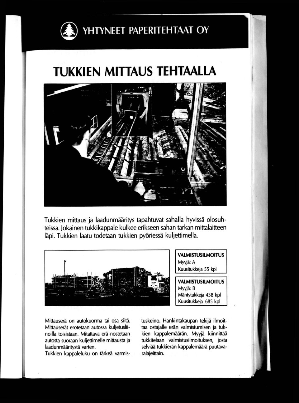 VALMISTUSILMOITUS Myyjä: A Kuusitukkeja 55 kpl VALMISTUSILMOITUS Myyjä: B Mäntytukkeja 438 kpl Kuusitukkeja 685 kpl Mlttauserä on autokuorma tai osa siitä.