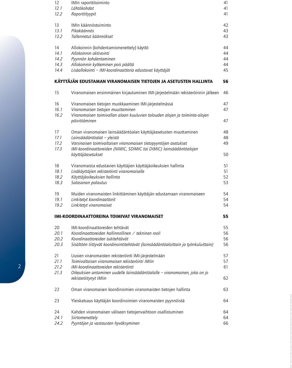 4 Lisäallokointi IMI-koordinaattoria edustavat käyttäjät 45 KÄYTTÄJÄN EDUSTAMAN VIRANOMAISEN TIETOJEN JA ASETUSTEN HALLINTA 56 15 Viranomaisen ensimmäinen kirjautuminen IMI-järjestelmään