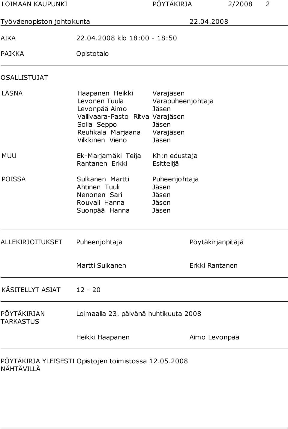 2008 klo 18:00-18:50 PAIKKA Opistotalo OSALLISTUJAT LÄSNÄ Haapanen Heikki Varajäsen Levonen Tuula Varapuheenjohtaja Levonpää Aimo Jäsen Vallivaara-Pasto Ritva Varajäsen Solla Seppo Jäsen