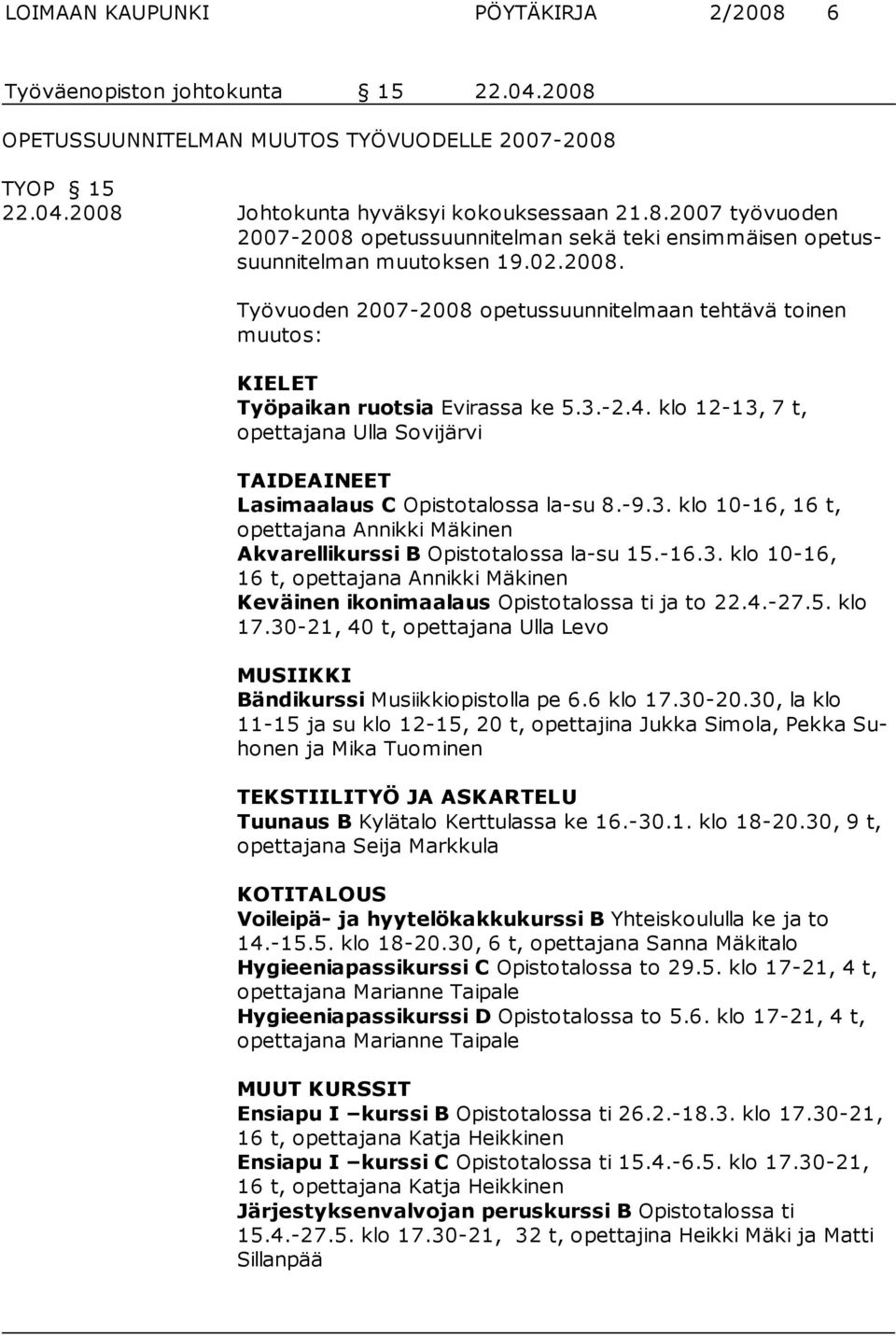 klo 12-13, 7 t, opettajana Ulla Sovijärvi TAIDEAINEET Lasimaalaus C Opistotalossa la-su 8.-9.3. klo 10-16, 16 t, opettajana Annikki Mäkinen Akvarellikurssi B Opistotalossa la-su 15.-16.3. klo 10-16, 16 t, opettajana Annikki Mäkinen Keväinen ikonimaalaus Opistotalossa ti ja to 22.