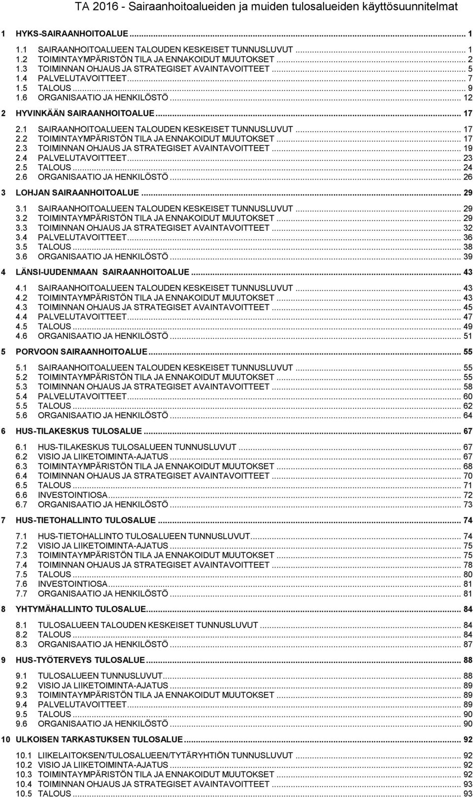 1 SAIRAANHOITOALUEEN TALOUDEN KESKEISET TUNNUSLUVUT... 17 2.2 TOIMINTAYMPÄRISTÖN TILA JA ENNAKOIDUT MUUTOKSET... 17 2.3 TOIMINNAN OHJAUS JA STRATEGISET AVAINTAVOITTEET... 19 2.4 PALVELUTAVOITTEET.