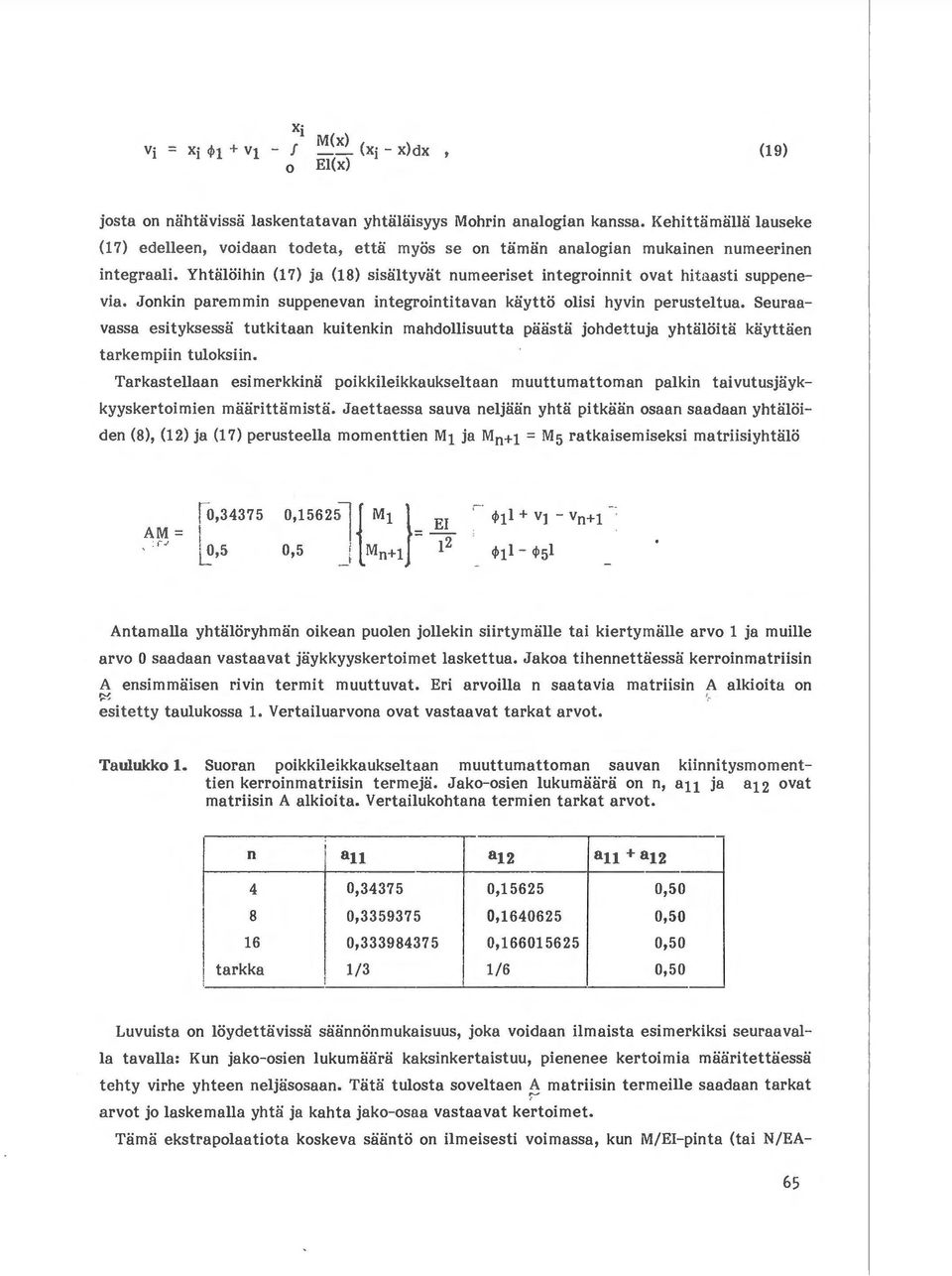 Jonkin paremmin suppenevan integrointitavan kaytto olisi hyvin perusteltua. Seuraavassa esityksessa tutkitaan kuitenkin mahdollisuutta paasta johdettuja yhtaloita kaytti.ien tarkempiin tuloksiin.