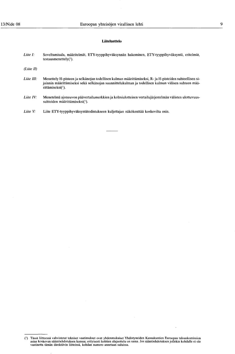 todellisen kulman välisen suhteen määrittämiseksi('). Menetelmä ajoneuvon päävertailumerkkien ja kolmiulotteisen vertailujärjestelmän välisten ulottuvuussuhteiden määrittämiseksi^1).