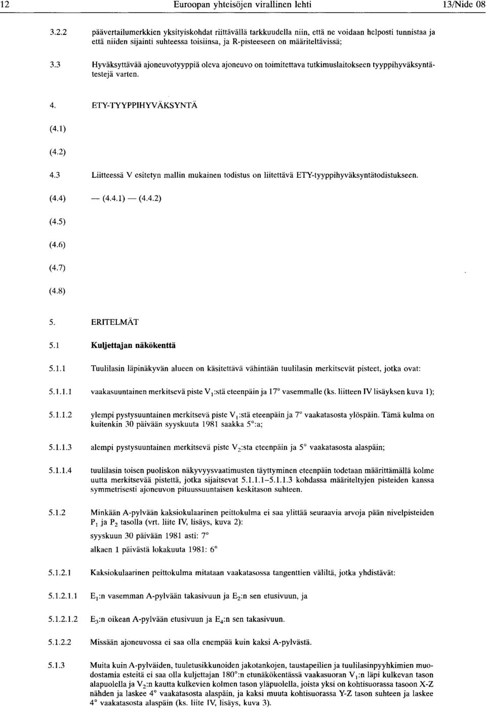 3 Liitteessä V esitetyn mallin mukainen todistus on liitettävä ETY-tyyppihyväksyntätodistukseen. (4.4) (4.4.1)