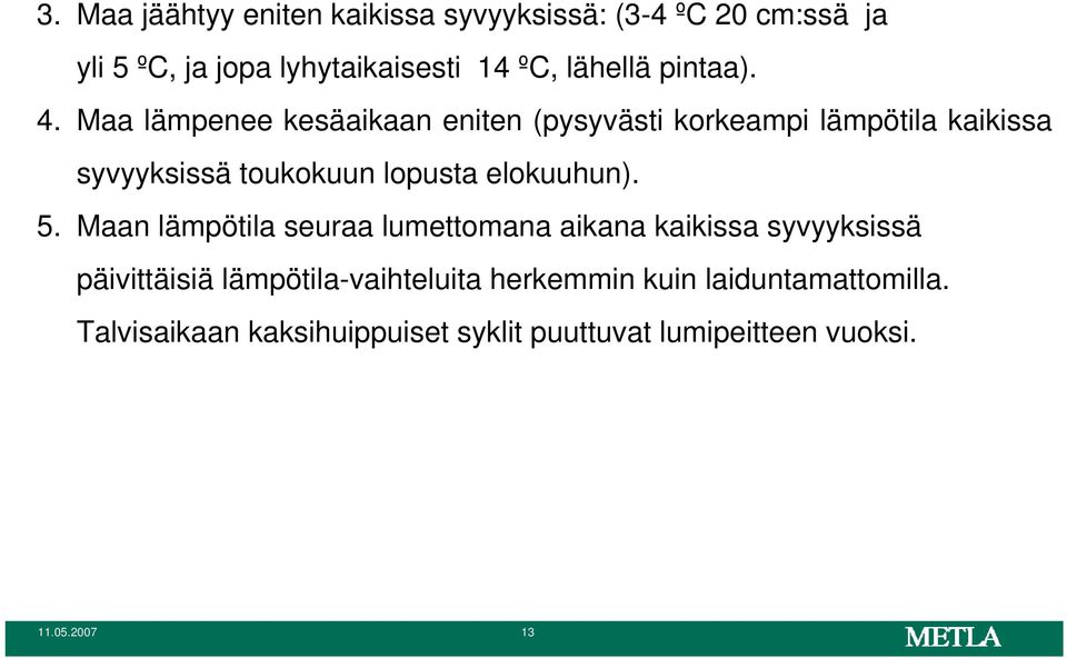 Maa lämpenee kesäaikaan eniten (pysyvästi korkeampi lämpötila kaikissa syvyyksissä toukokuun lopusta elokuuhun).