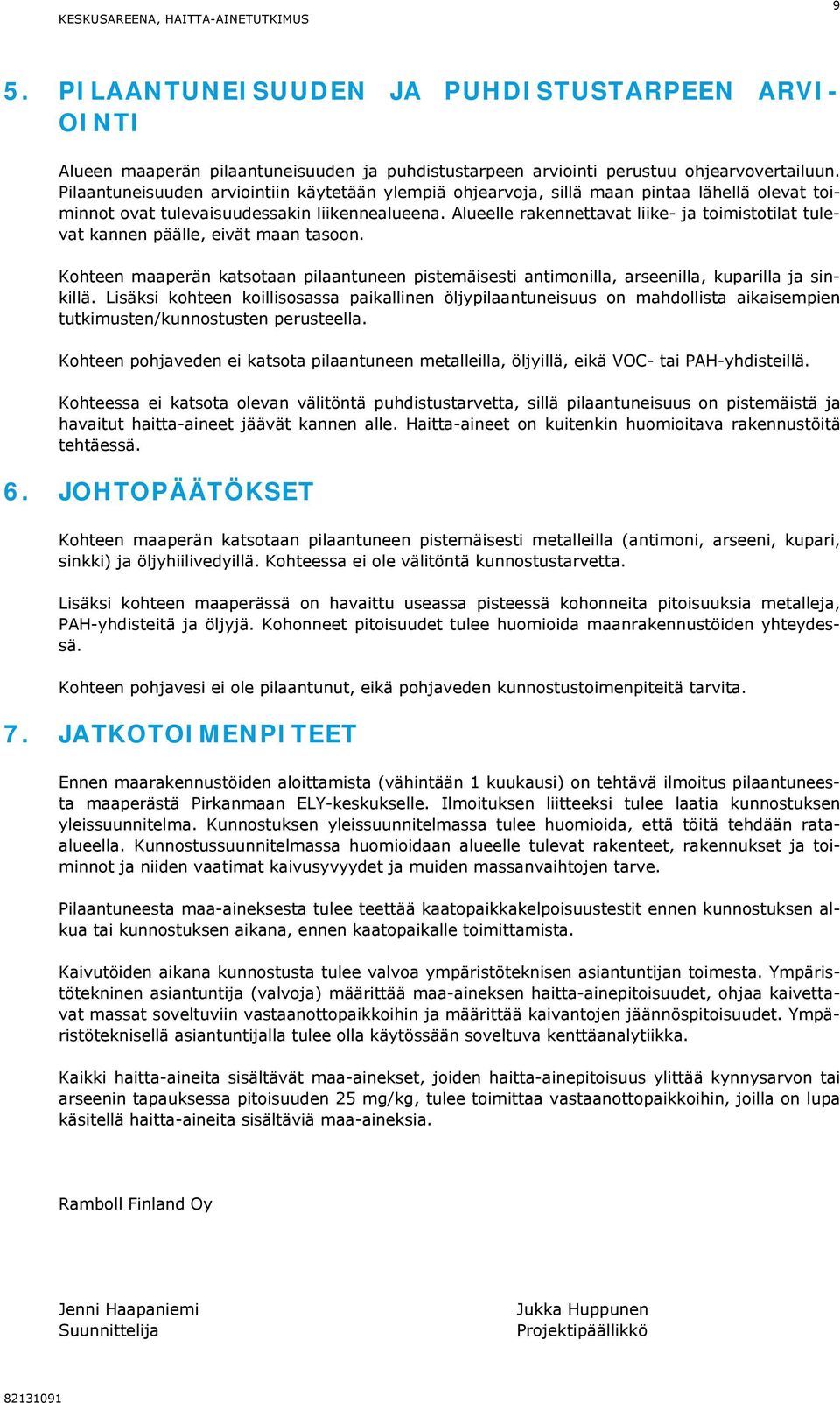 Alueelle rakennettavat liike- ja toimistotilat tulevat kannen päälle, eivät maan tasoon. Kohteen maaperän katsotaan pilaantuneen pistemäisesti antimonilla, arseenilla, kuparilla ja sinkillä.