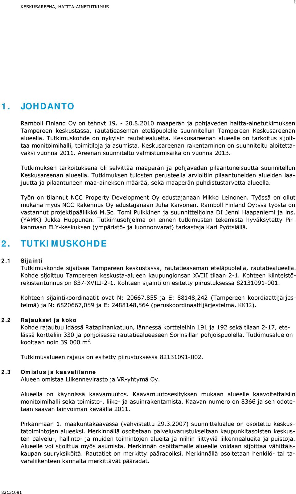 Keskusareenan alueelle on tarkoitus sijoittaa monitoimihalli, toimitiloja ja asumista. Keskusareenan rakentaminen on suunniteltu aloitettavaksi vuonna 2011.