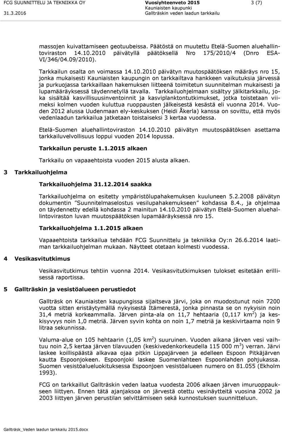 2010 päivätyllä päätöksellä Nro 175/2010/4 (Dnro ESA- VI/346/04.09/2010). Tarkkailun osalta on voimassa 14.10.2010 päivätyn muutospäätöksen määräys nro 15, jonka mukaisesti Kauniaisten kaupungin on