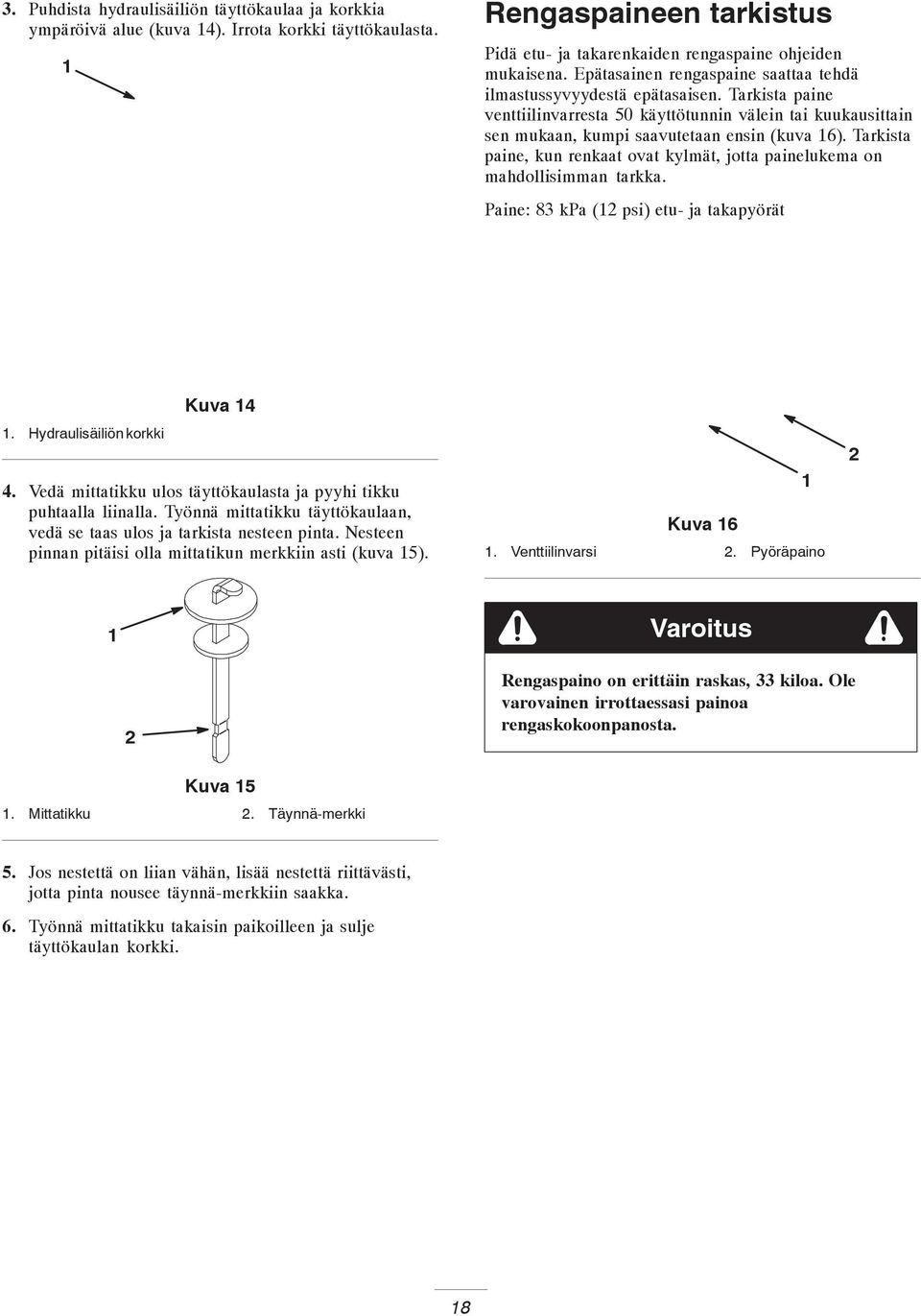 Tarkista paine, kun renkaat ovat kylmät, jotta painelukema on mahdollisimman tarkka. Paine: 83 kpa ( psi) etu- ja takapyörät. Hydraulisäiliön korkki Kuva 4 4.