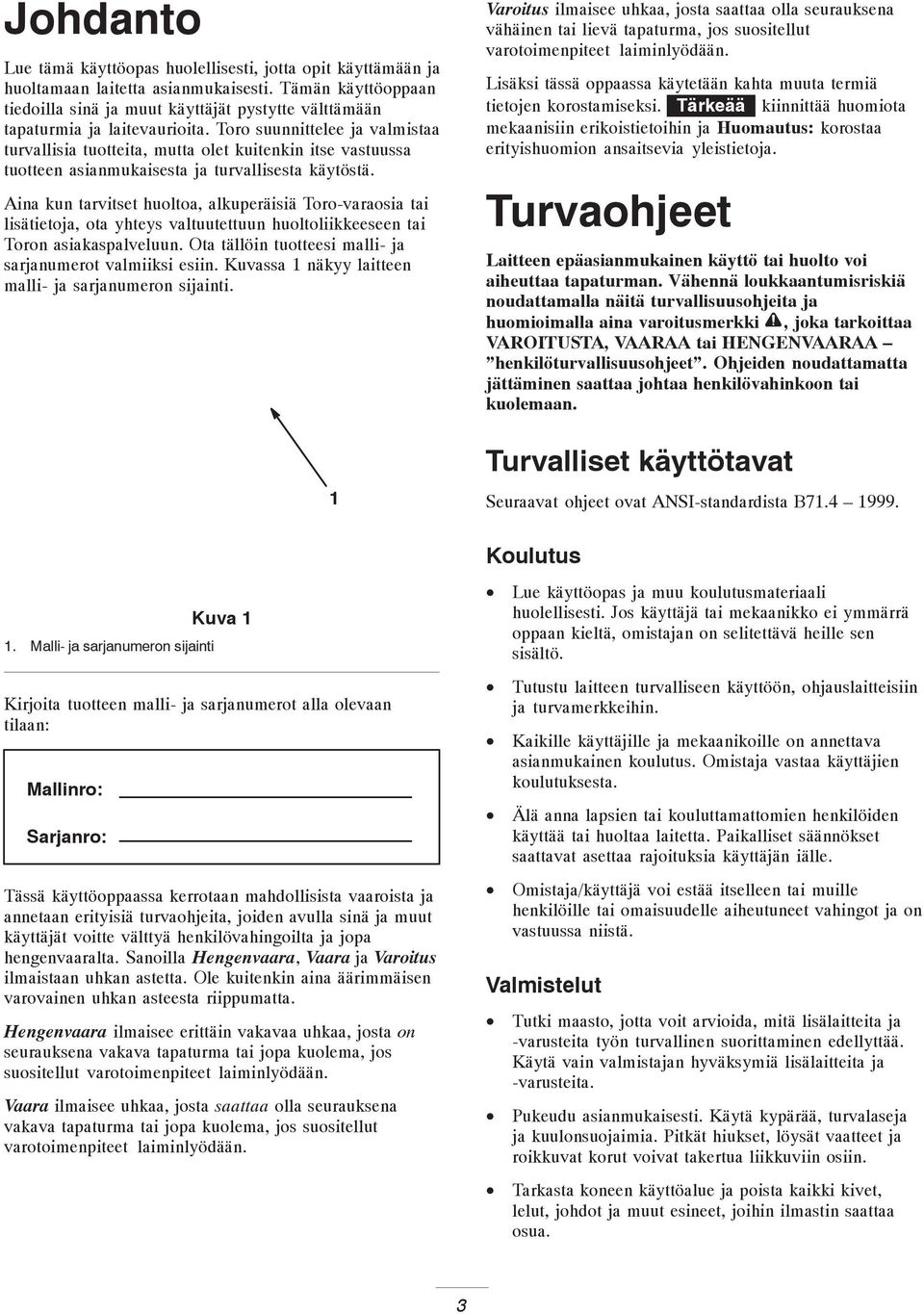 Toro suunnittelee ja valmistaa turvallisia tuotteita, mutta olet kuitenkin itse vastuussa tuotteen asianmukaisesta ja turvallisesta käytöstä.