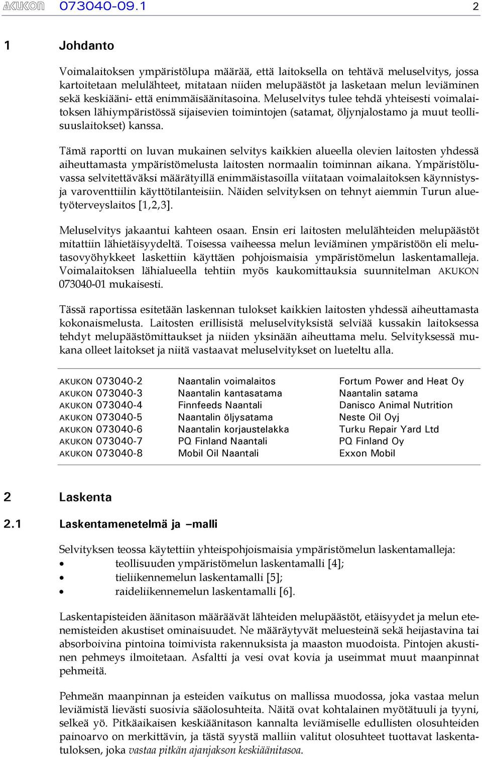 että enimmäisäänitasoina. Meluselvitys tulee tehdä yhteisesti voimalaitoksen lähiympäristössä sijaisevien toimintojen (satamat, öljynjalostamo ja muut teollisuuslaitokset) kanssa.