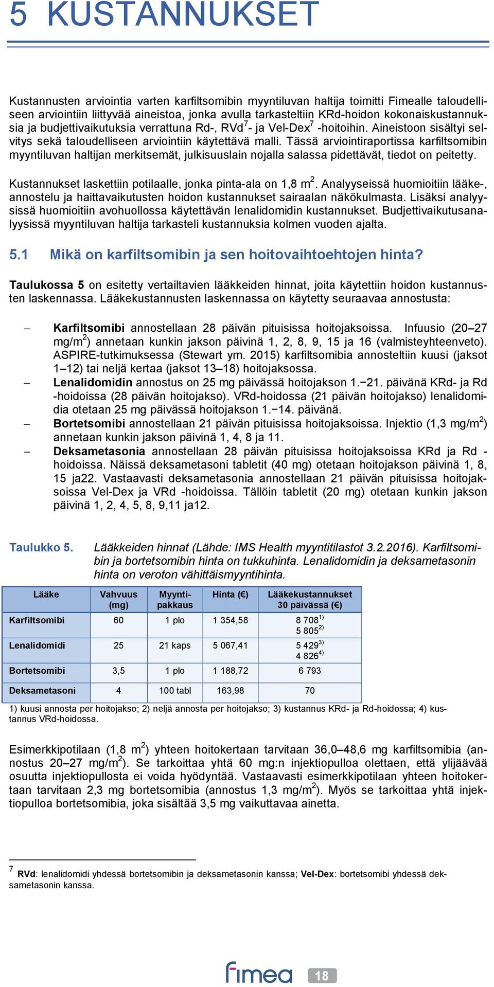 Tässä arviointiraportissa karfiltsomibin myyntiluvan haltijan merkitsemät, julkisuuslain nojalla salassa pidettävät, tiedot on peitetty. Kustannukset laskettiin potilaalle, jonka pinta-ala on 1,8 m 2.