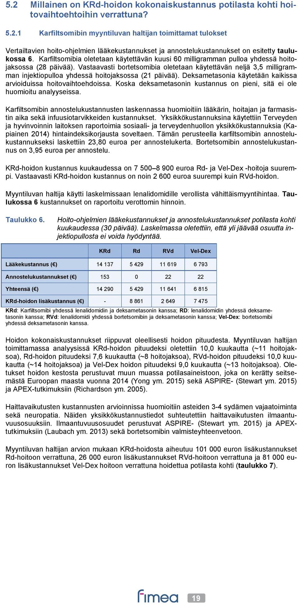 Vastaavasti bortetsomibia oletetaan käytettävän neljä 3,5 milligramman injektiopulloa yhdessä hoitojaksossa (21 päivää). Deksametasonia käytetään kaikissa arvioiduissa hoitovaihtoehdoissa.