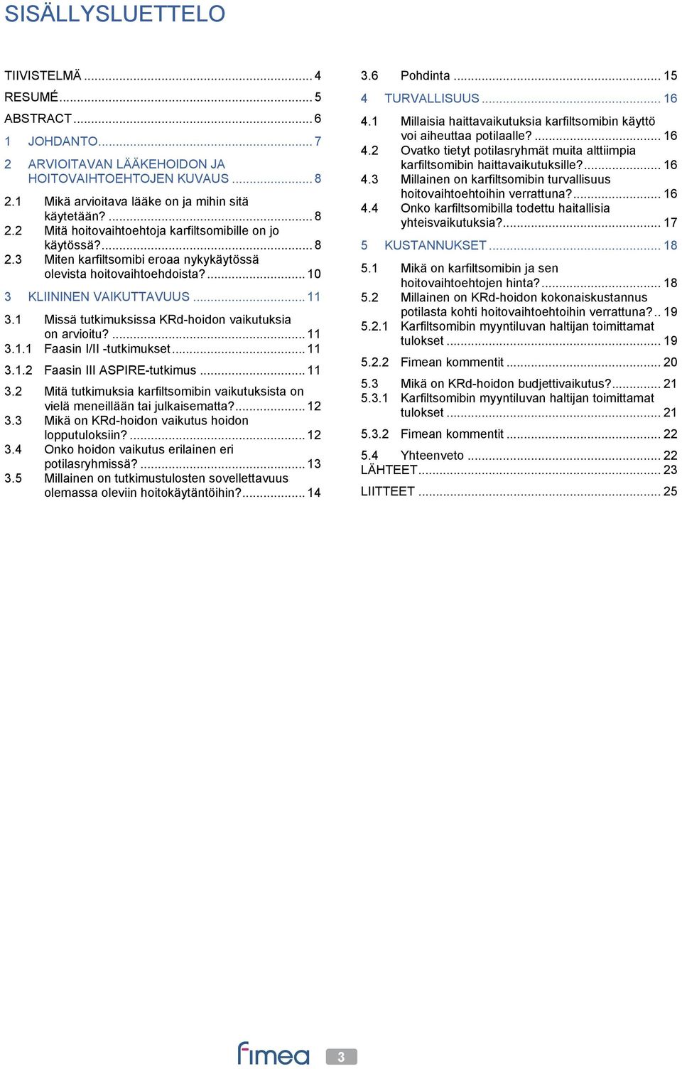 .. 11 3.1.2 Faasin III ASPIRE-tutkimus... 11 3.2 Mitä tutkimuksia karfiltsomibin vaikutuksista on vielä meneillään tai julkaisematta?... 12 3.3 Mikä on KRd-hoidon vaikutus hoidon lopputuloksiin?... 12 3.4 Onko hoidon vaikutus erilainen eri potilasryhmissä?