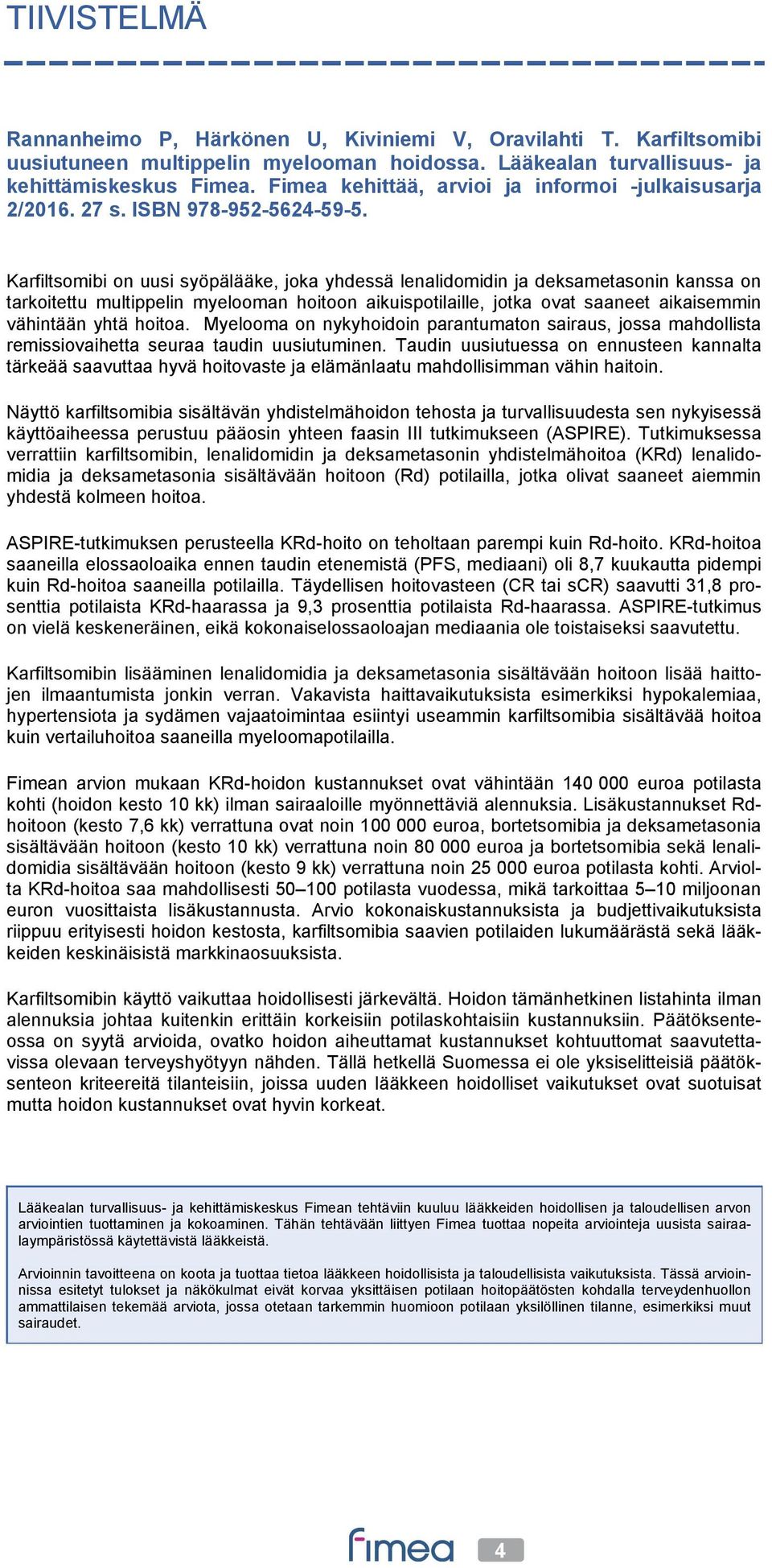 Karfiltsomibi on uusi syöpälääke, joka yhdessä lenalidomidin ja deksametasonin kanssa on tarkoitettu multippelin myelooman hoitoon aikuispotilaille, jotka ovat saaneet aikaisemmin vähintään yhtä