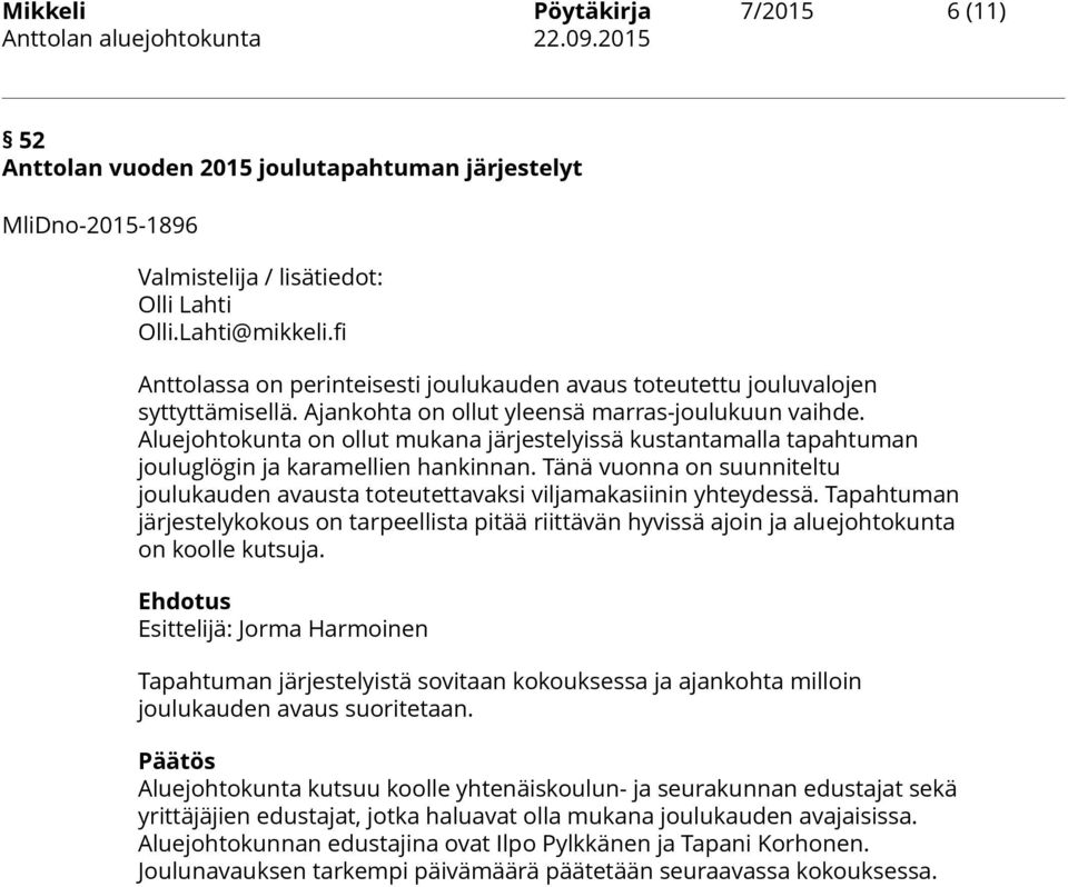 Aluejohtokunta on ollut mukana järjestelyissä kustantamalla tapahtuman jouluglögin ja karamellien hankinnan. Tänä vuonna on suunniteltu joulukauden avausta toteutettavaksi viljamakasiinin yhteydessä.