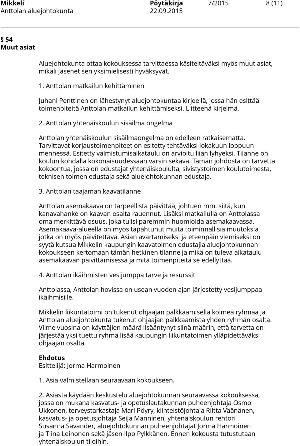 Anttolan yhtenäiskoulun sisäilma ongelma Anttolan yhtenäiskoulun sisäilmaongelma on edelleen ratkaisematta. Tarvittavat korjaustoimenpiteet on esitetty tehtäväksi lokakuun loppuun mennessä.