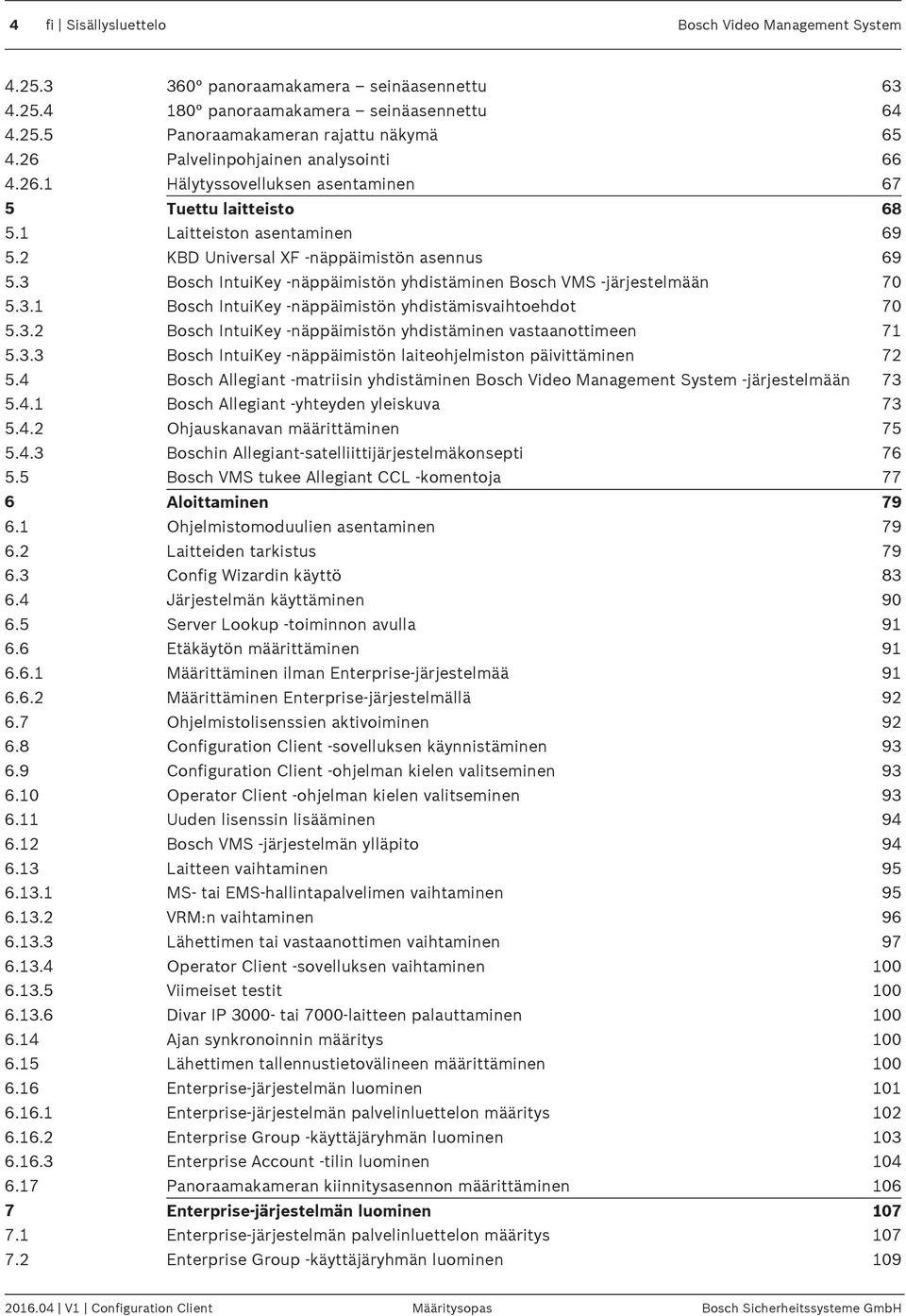 3 Bosch IntuiKey -näppäimistön yhdistäminen Bosch VMS -järjestelmään 70 5.3.1 Bosch IntuiKey -näppäimistön yhdistämisvaihtoehdot 70 5.3.2 Bosch IntuiKey -näppäimistön yhdistäminen vastaanottimeen 71 5.