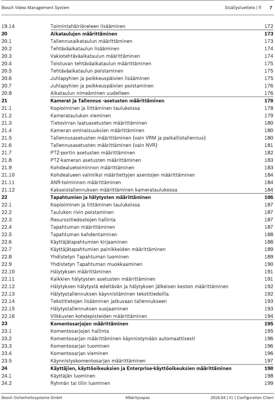 6 Juhlapyhien ja poikkeuspäivien lisääminen 175 20.7 Juhlapyhien ja poikkeuspäivien poistaminen 176 20.8 Aikataulun nimeäminen uudelleen 176 21 Kamerat ja Tallennus -asetusten määrittäminen 178 21.