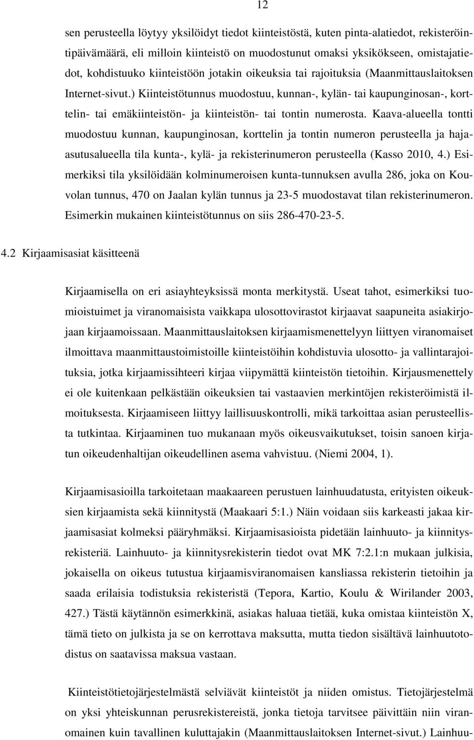 ) Kiinteistötunnus muodostuu, kunnan-, kylän- tai kaupunginosan-, korttelin- tai emäkiinteistön- ja kiinteistön- tai tontin numerosta.