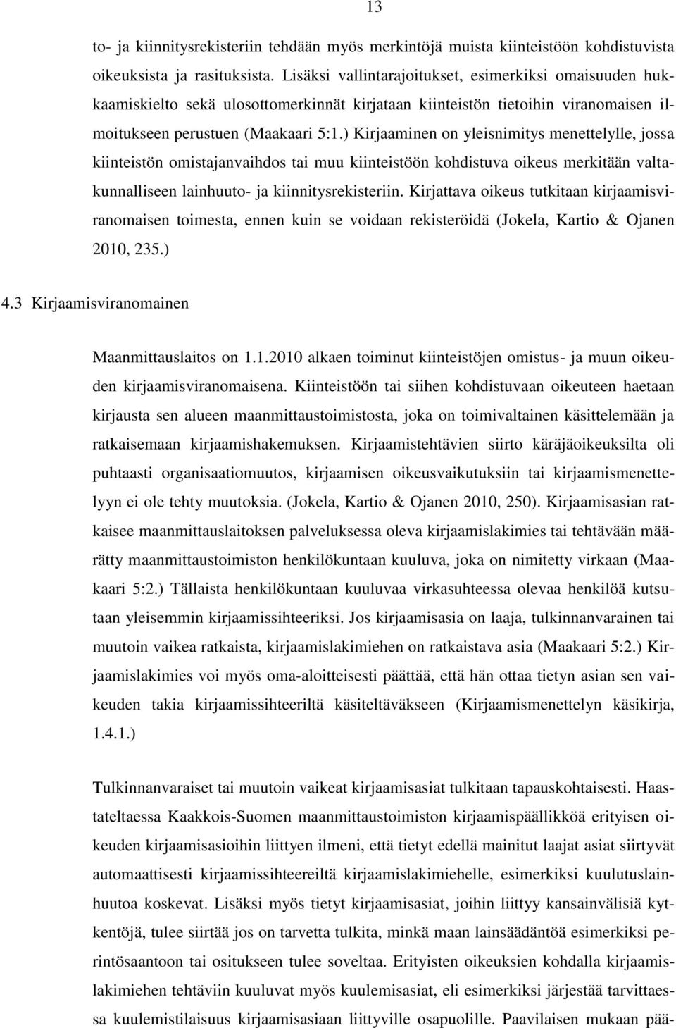 ) Kirjaaminen on yleisnimitys menettelylle, jossa kiinteistön omistajanvaihdos tai muu kiinteistöön kohdistuva oikeus merkitään valtakunnalliseen lainhuuto- ja kiinnitysrekisteriin.