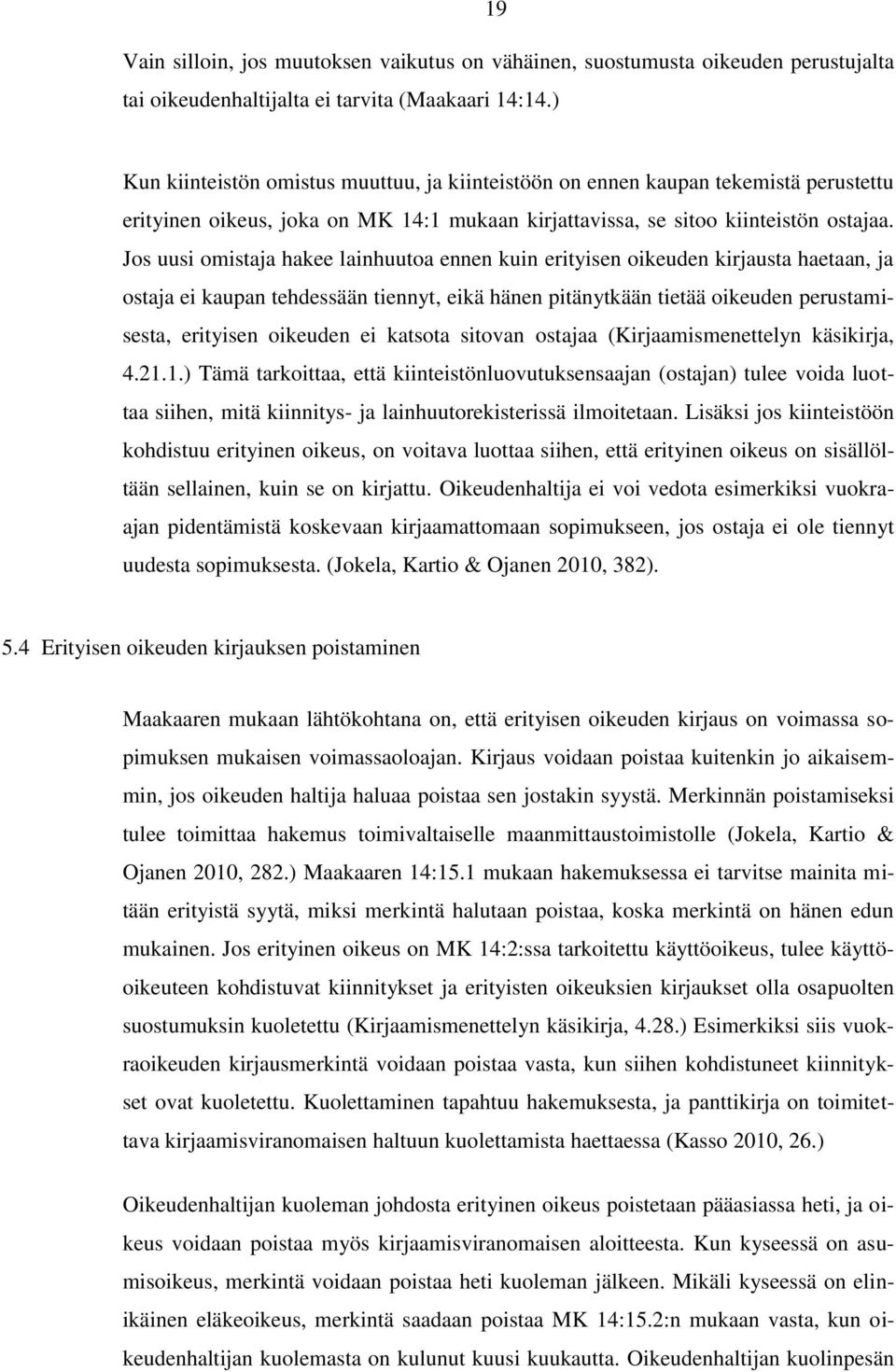 Jos uusi omistaja hakee lainhuutoa ennen kuin erityisen oikeuden kirjausta haetaan, ja ostaja ei kaupan tehdessään tiennyt, eikä hänen pitänytkään tietää oikeuden perustamisesta, erityisen oikeuden