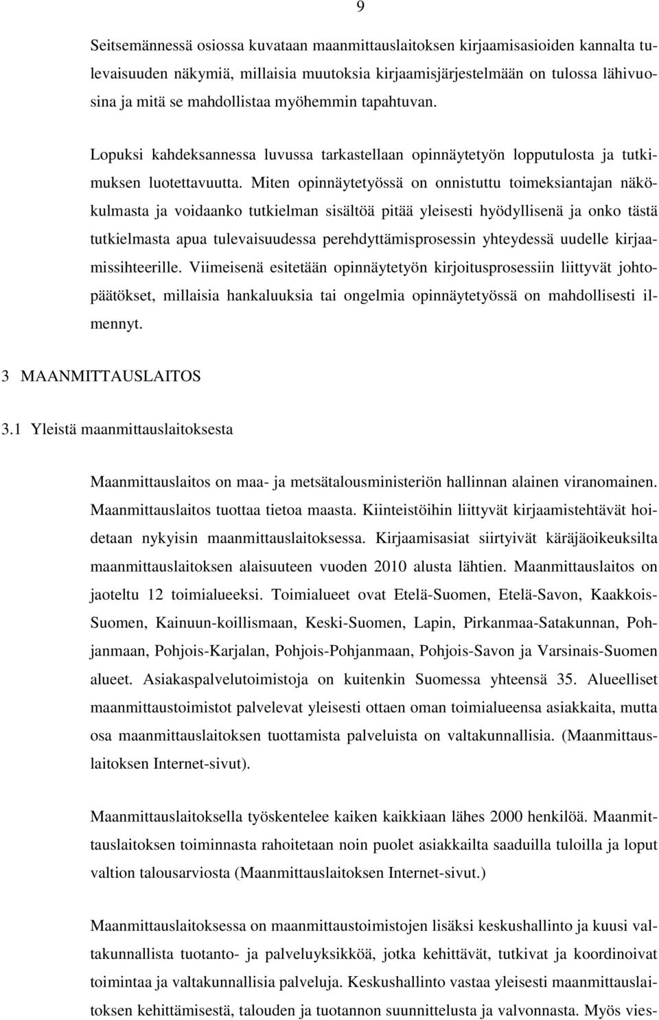 Miten opinnäytetyössä on onnistuttu toimeksiantajan näkökulmasta ja voidaanko tutkielman sisältöä pitää yleisesti hyödyllisenä ja onko tästä tutkielmasta apua tulevaisuudessa perehdyttämisprosessin