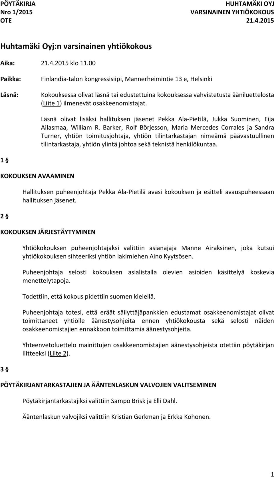 osakkeenomistajat. Läsnä olivat lisäksi hallituksen jäsenet Pekka Ala-Pietilä, Jukka Suominen, Eija Ailasmaa, William R.