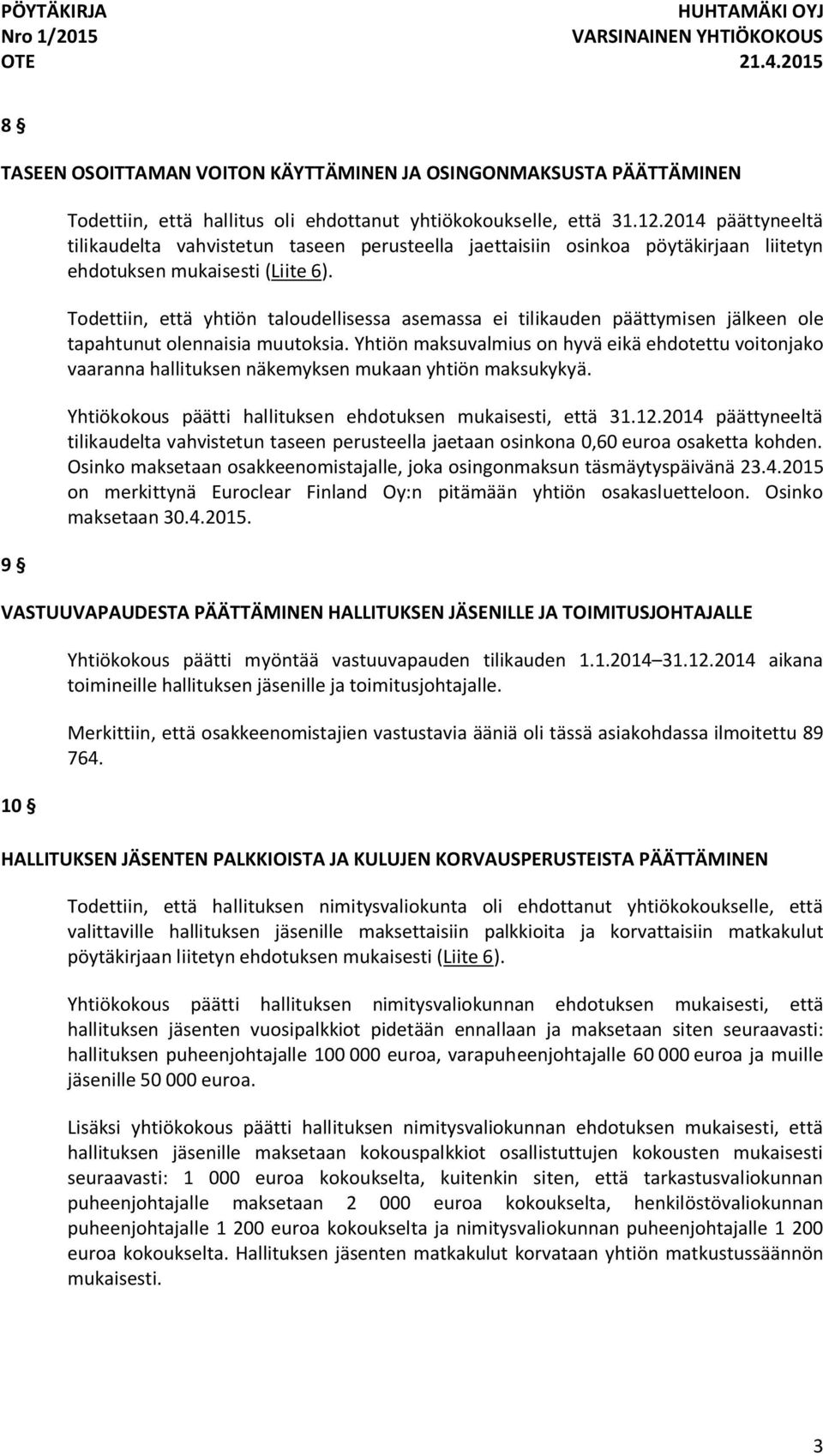 Todettiin, että yhtiön taloudellisessa asemassa ei tilikauden päättymisen jälkeen ole tapahtunut olennaisia muutoksia.