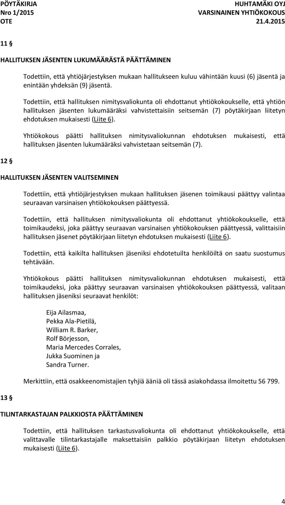 (Liite 6). Yhtiökokous päätti hallituksen nimitysvaliokunnan ehdotuksen mukaisesti, että hallituksen jäsenten lukumääräksi vahvistetaan seitsemän (7).