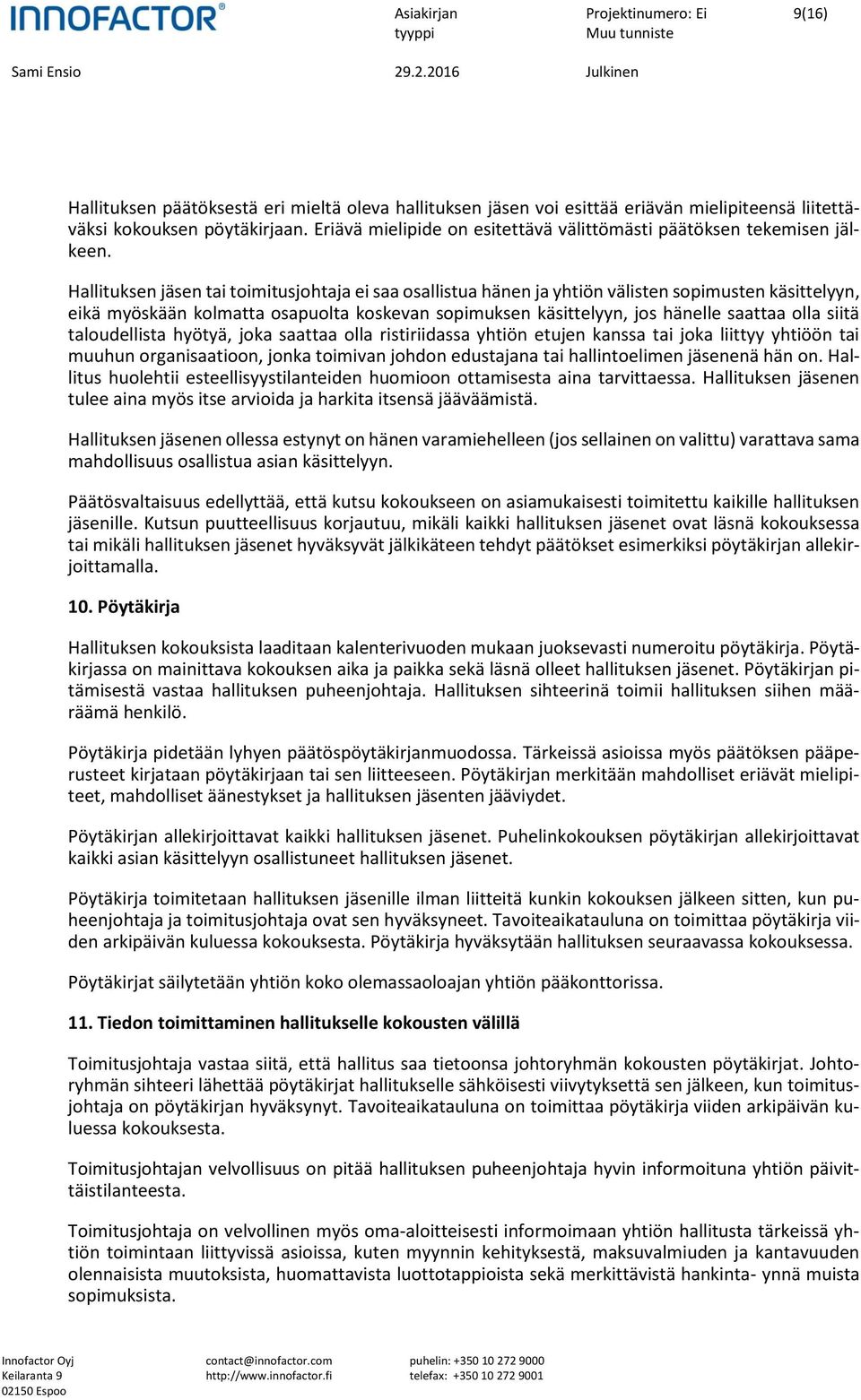 Hallituksen jäsen tai toimitusjohtaja ei saa osallistua hänen ja yhtiön välisten sopimusten käsittelyyn, eikä myöskään kolmatta osapuolta koskevan sopimuksen käsittelyyn, jos hänelle saattaa olla