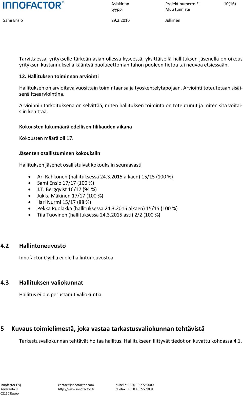 Arvioinnin tarkoituksena on selvittää, miten hallituksen toiminta on toteutunut ja miten sitä voitaisiin kehittää. Kokousten lukumäärä edellisen tilikauden aikana Kokousten määrä oli 17.