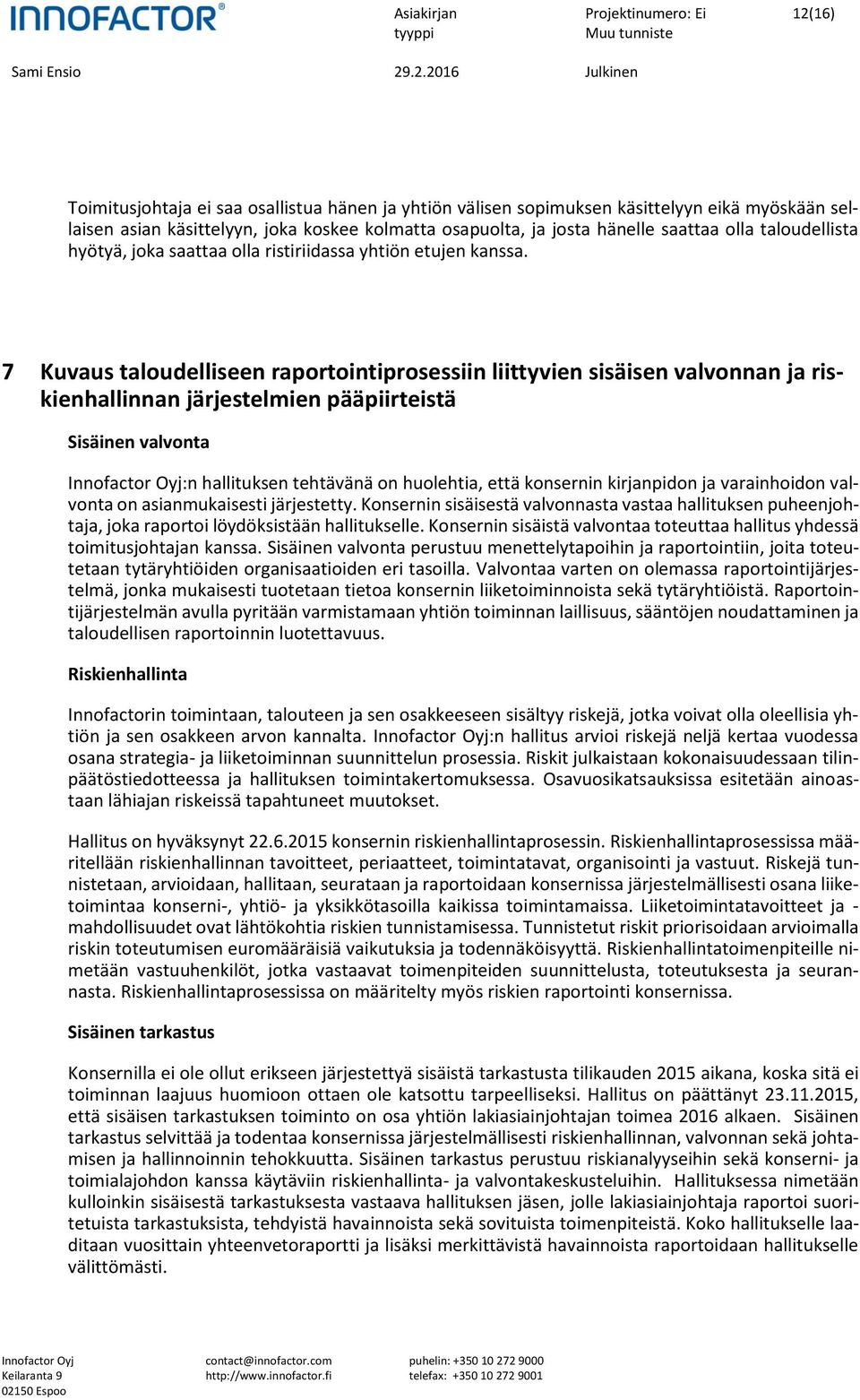 7 Kuvaus taloudelliseen raportointiprosessiin liittyvien sisäisen valvonnan ja riskienhallinnan järjestelmien pääpiirteistä Sisäinen valvonta :n hallituksen tehtävänä on huolehtia, että konsernin