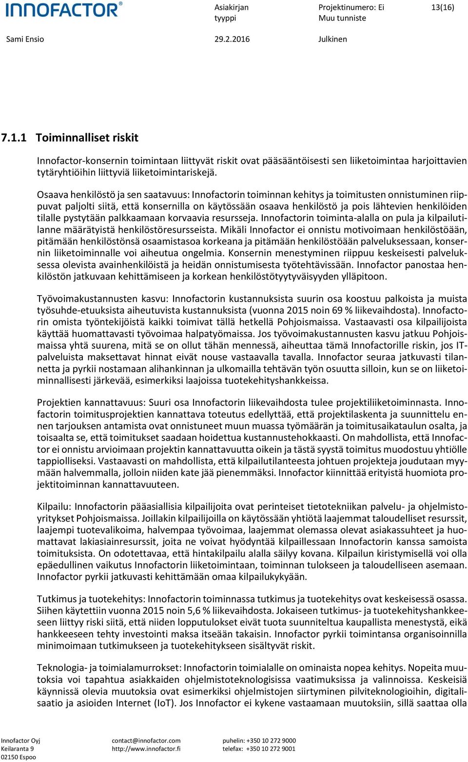 tilalle pystytään palkkaamaan korvaavia resursseja. Innofactorin toiminta-alalla on pula ja kilpailutilanne määrätyistä henkilöstöresursseista.