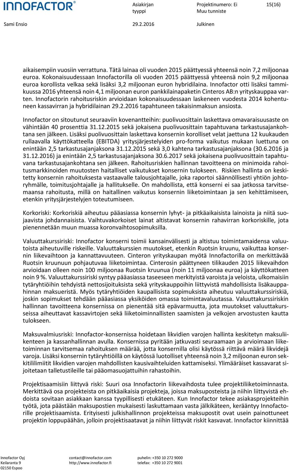 Innofactor otti lisäksi tammikuussa 2016 yhteensä noin 4,1 miljoonan euron pankkilainapaketin Cinteros AB:n yrityskauppaa varten.