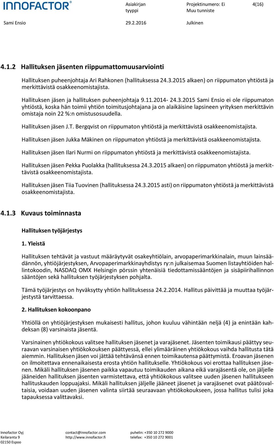 2015 Sami Ensio ei ole riippumaton yhtiöstä, koska hän toimii yhtiön toimitusjohtajana ja on alaikäisine lapsineen yrityksen merkittävin omistaja noin 22 %:n omistusosuudella. Hallituksen jäsen J.T.