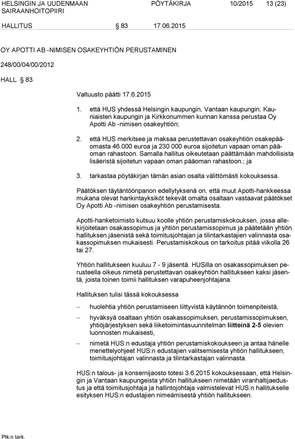 Samalla hallitus oikeutetaan päättämään mahdollisista lisäeristä sijoitetun vapaan oman pääoman rahastoon.; ja 3. tarkastaa pöytäkirjan tämän asian osalta välittömästi kokouksessa.