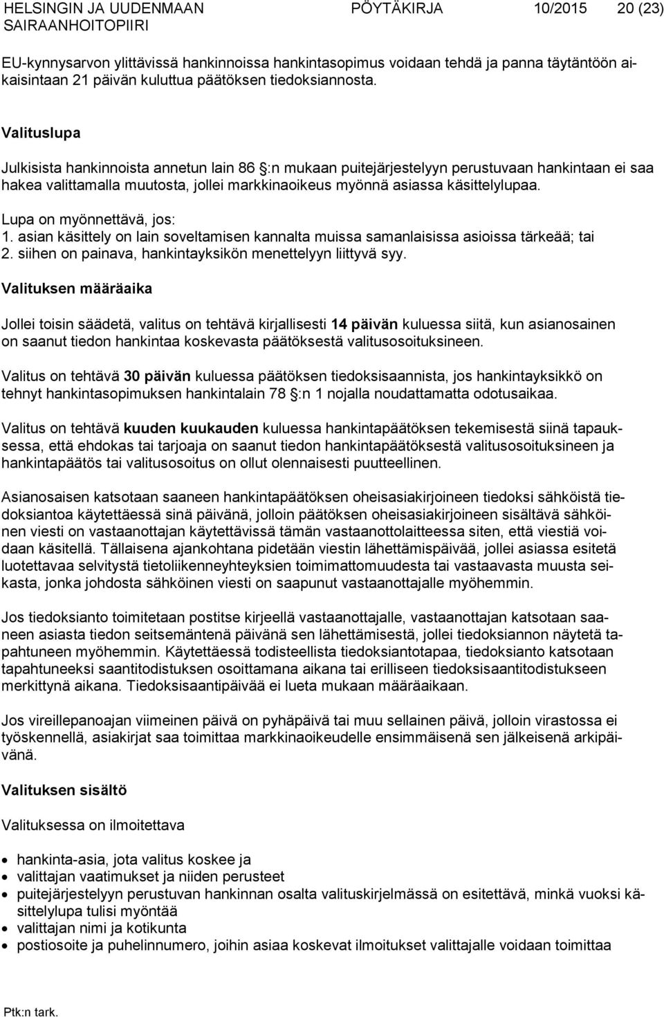 Lupa on myönnettävä, jos: 1. asian käsittely on lain soveltamisen kannalta muissa samanlaisissa asioissa tärkeää; tai 2. siihen on painava, hankintayksikön menettelyyn liittyvä syy.