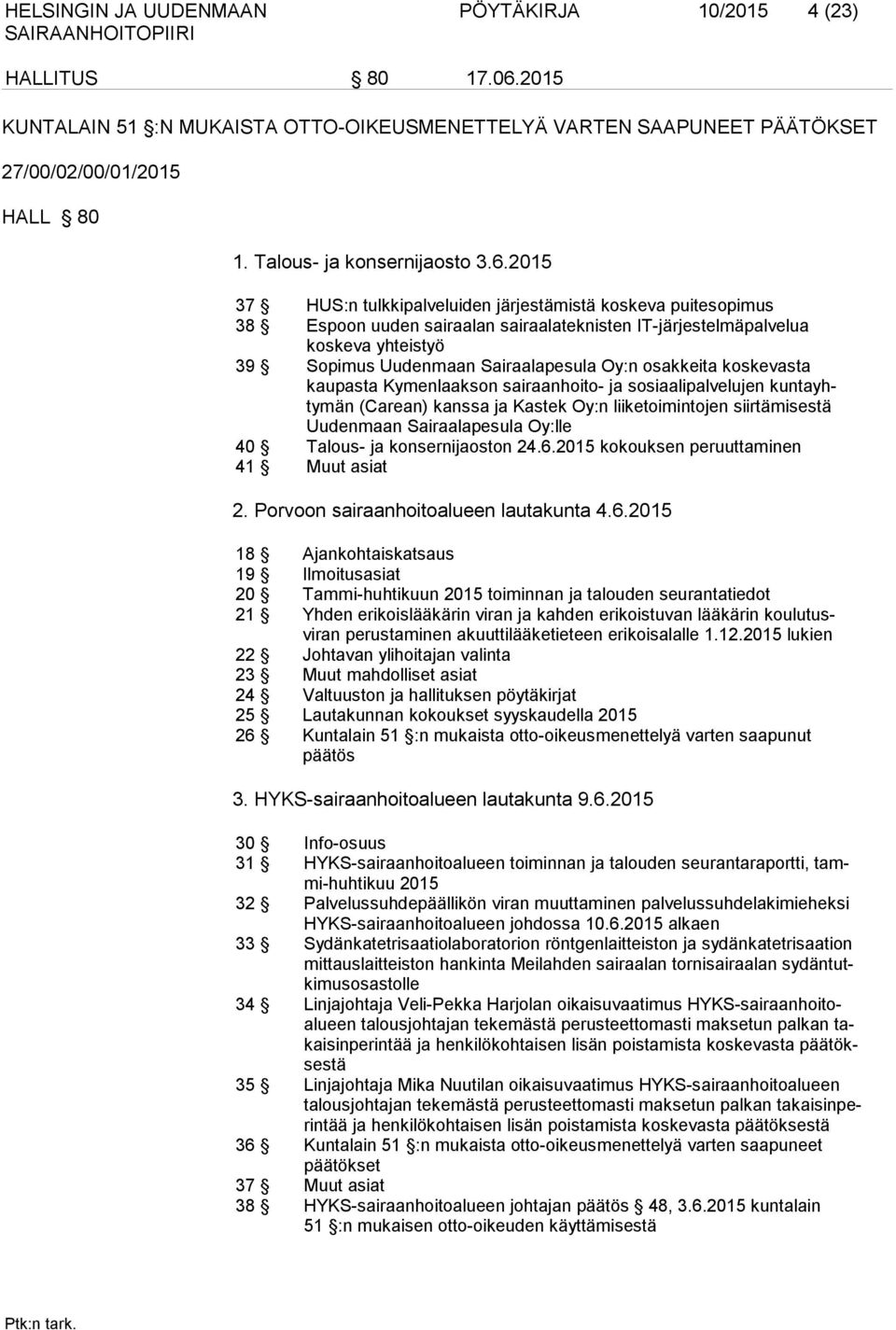 2015 37 HUS:n tulkkipalveluiden järjestämistä koskeva puitesopimus 38 Espoon uuden sairaalan sairaalateknisten IT-järjestelmäpalvelua koskeva yhteistyö 39 Sopimus Uudenmaan Sairaalapesula Oy:n