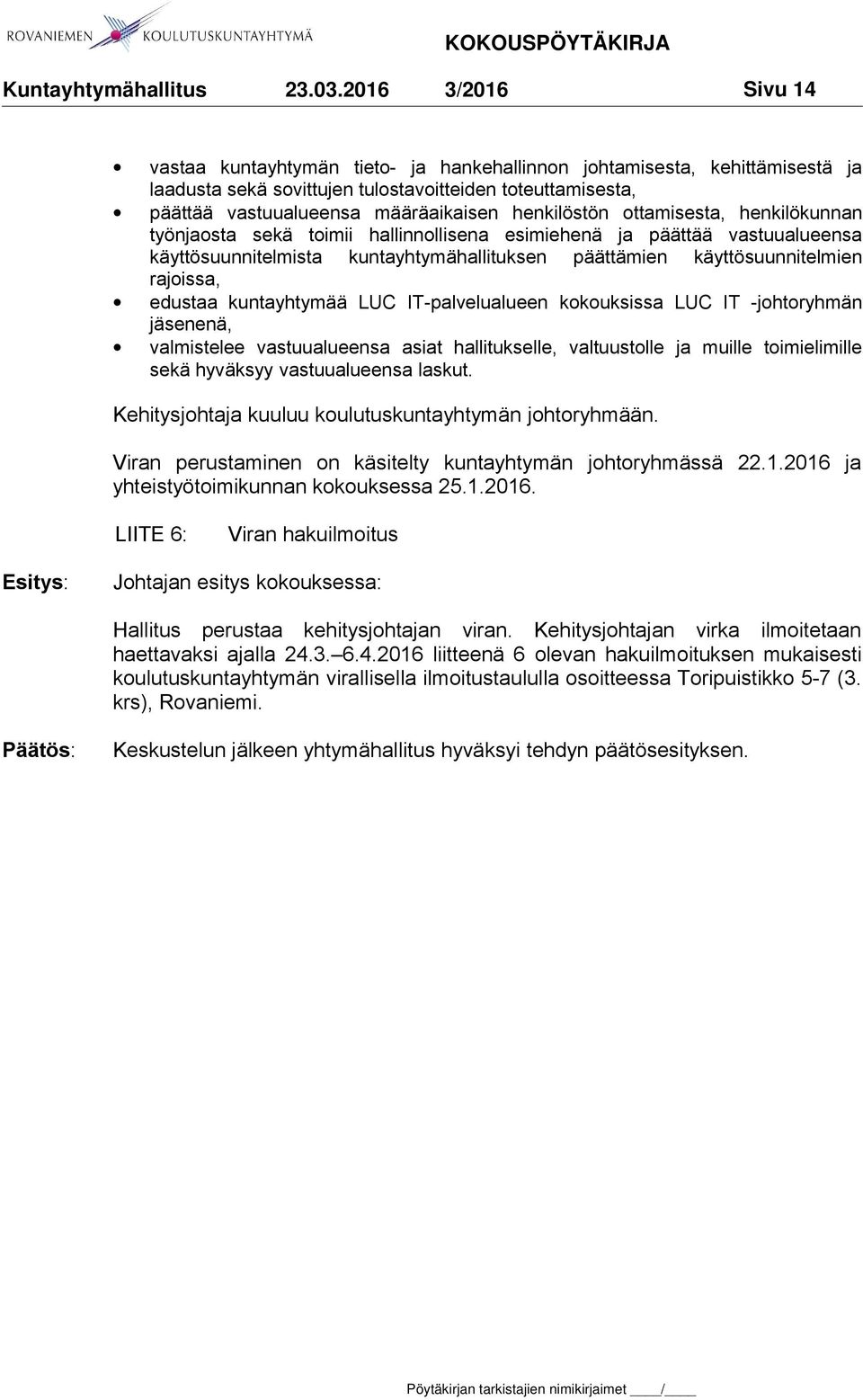 kuntayhtymää LUC IT-palvelualueen kokouksissa LUC IT -johtoryhmän jäsenenä, valmistelee vastuualueensa asiat hallitukselle, valtuustolle ja muille toimielimille sekä hyväksyy vastuualueensa laskut.